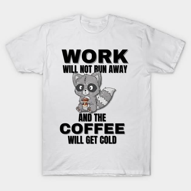 Raccoon Quotes, Work Will Not Run Away and the Coffee Will Get Cold T-Shirt by DesingHeven